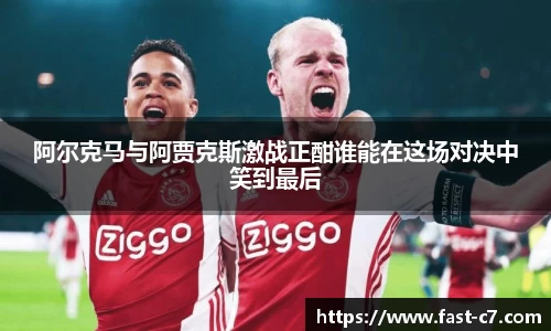 阿尔克马与阿贾克斯激战正酣谁能在这场对决中笑到最后